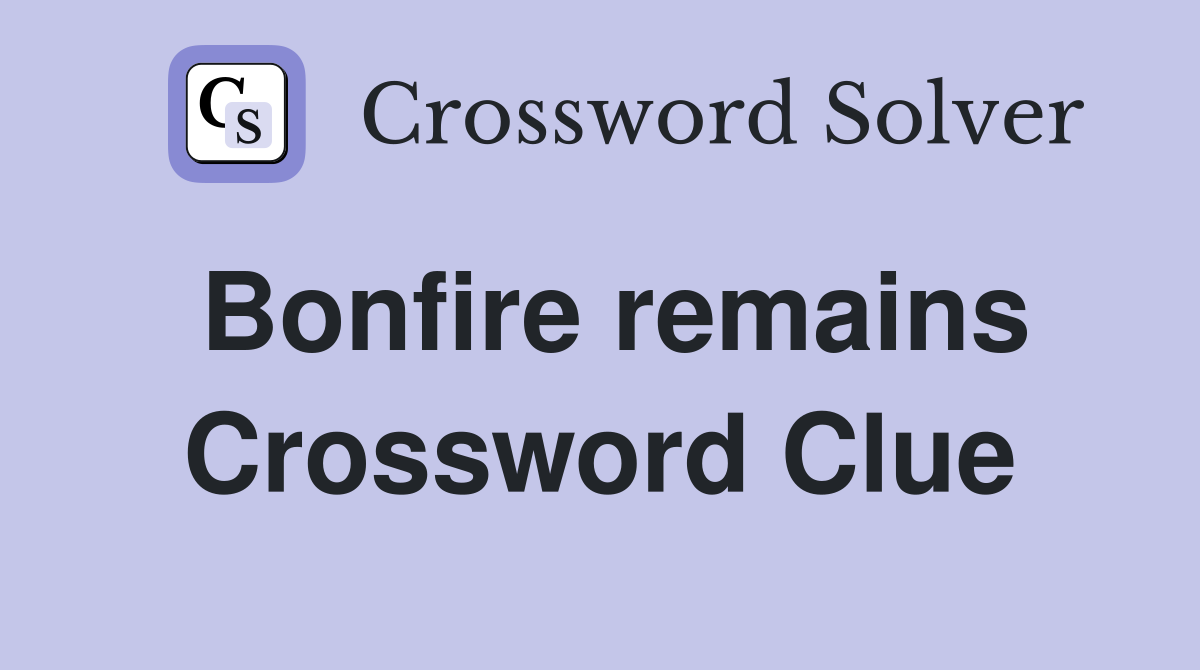 Bonfire remains Crossword Clue