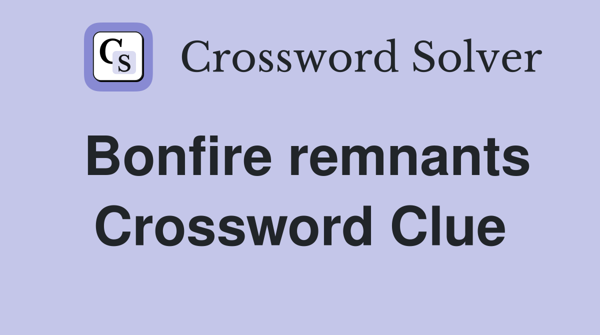 Bonfire remnants Crossword Clue
