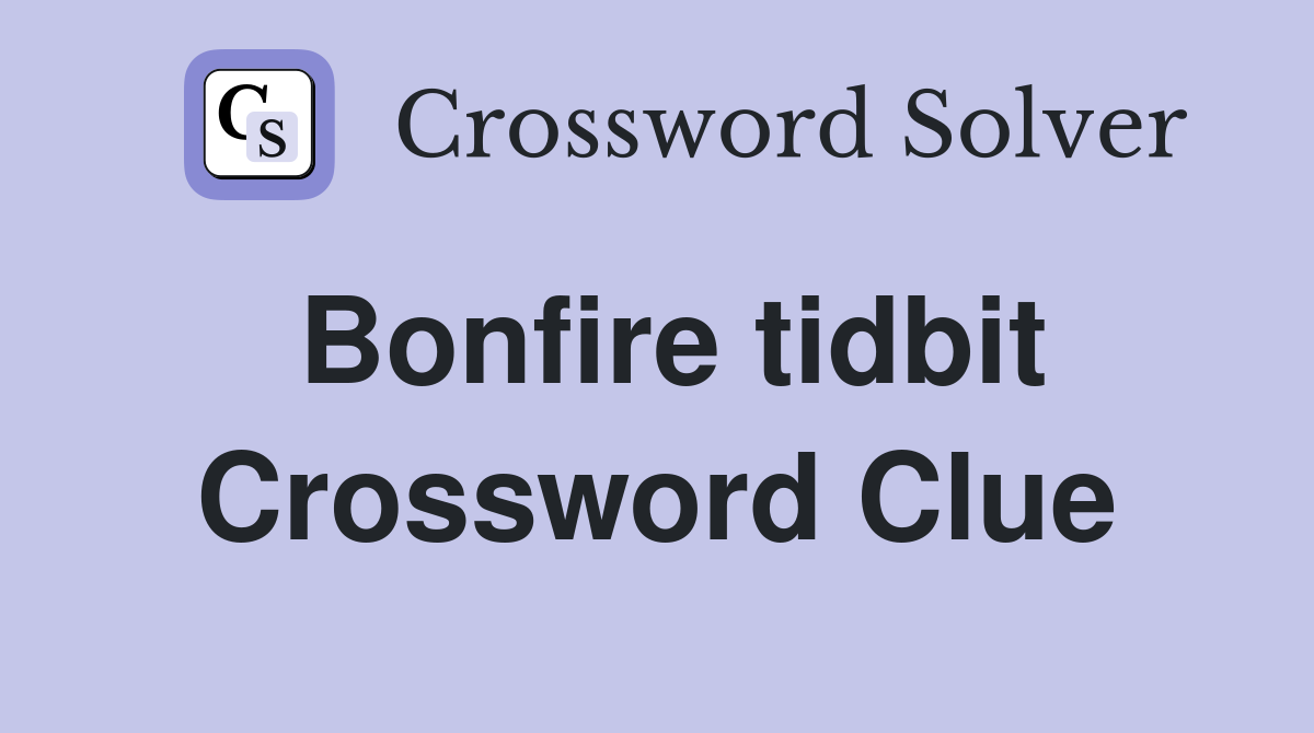 Bonfire tidbit Crossword Clue