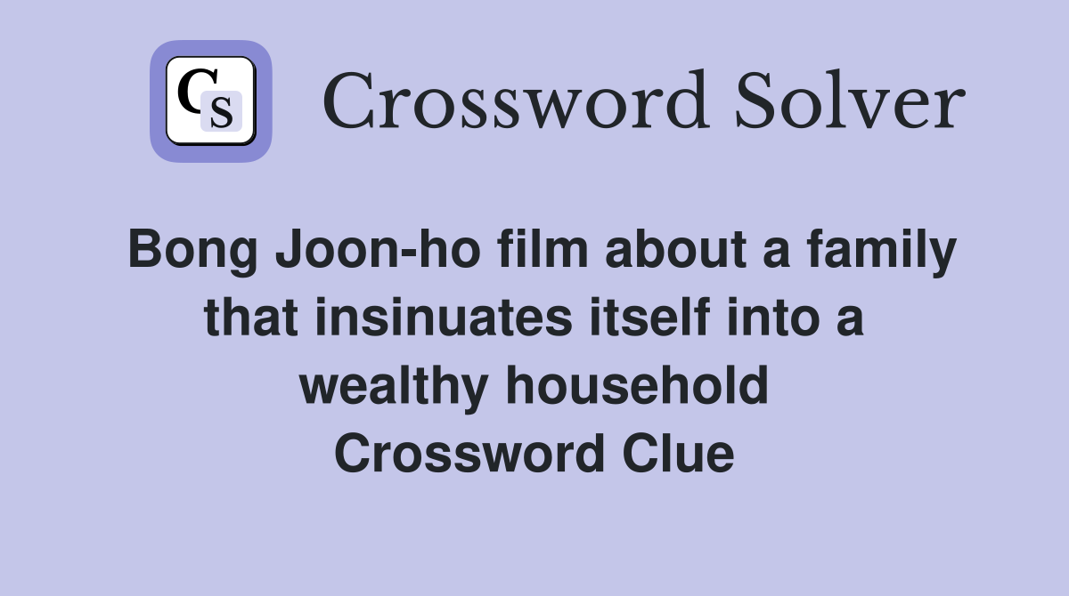 Bong Joon-ho film about a family that insinuates itself into a wealthy household Crossword Clue