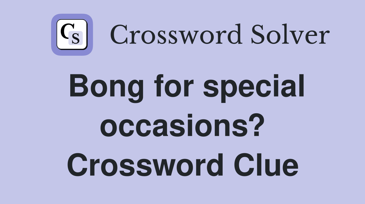 Bong for special occasions? Crossword Clue