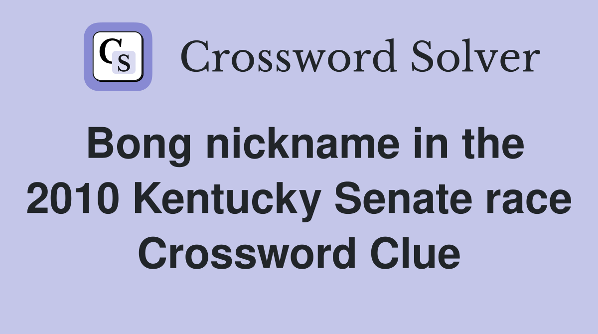 Bong nickname in the 2010 Kentucky Senate race Crossword Clue