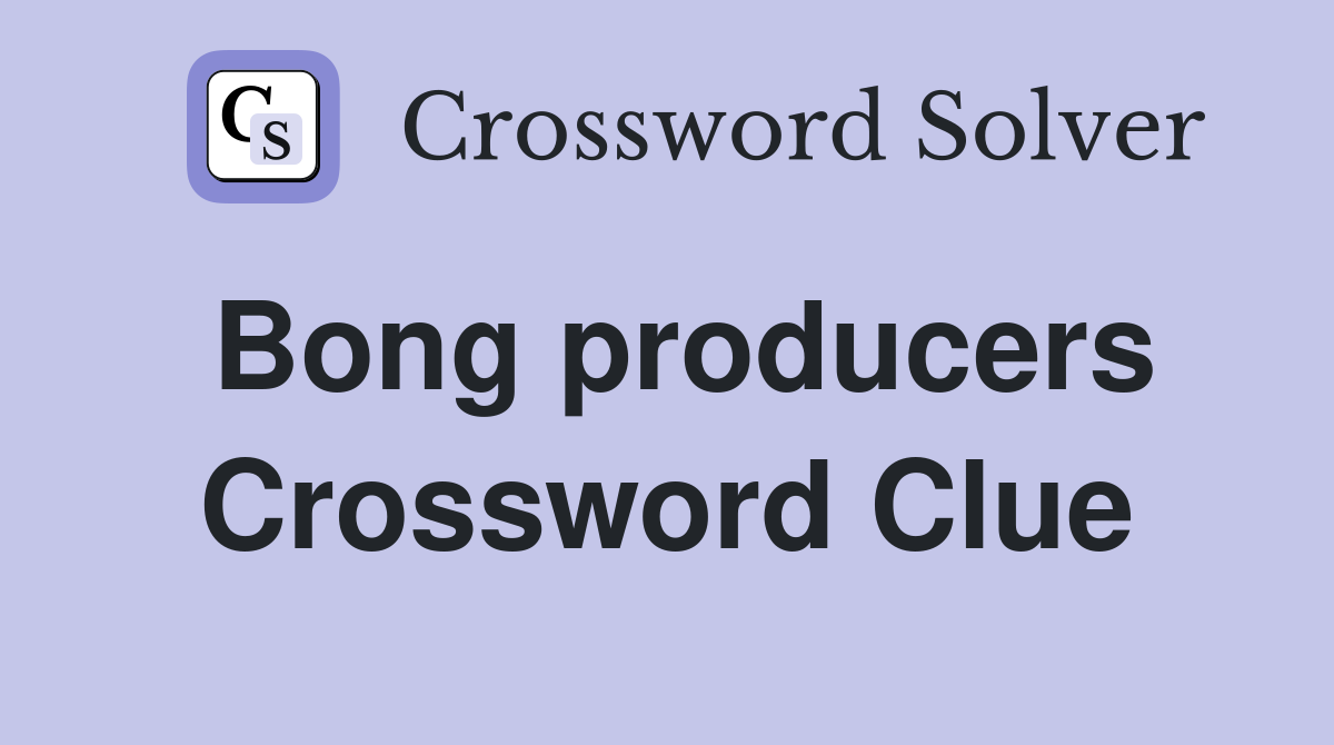 Bong producers Crossword Clue