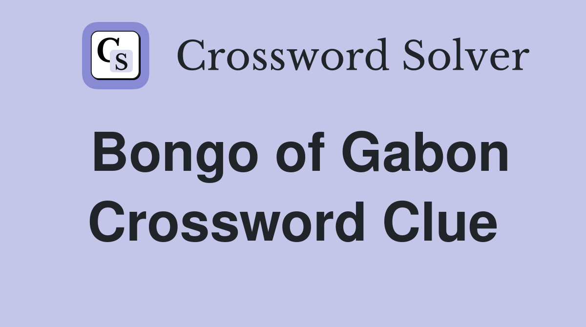 Bongo of Gabon Crossword Clue