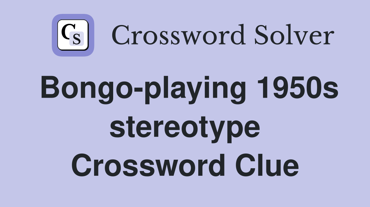 Bongo-playing 1950s stereotype Crossword Clue