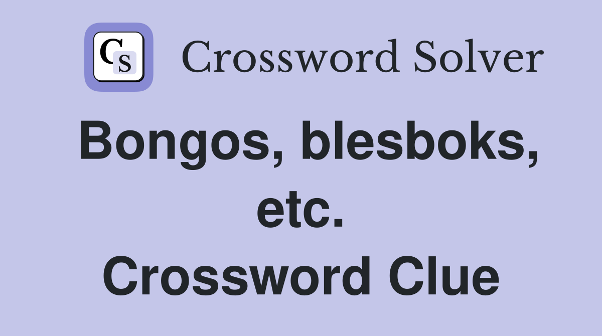 Bongos, blesboks, etc. Crossword Clue