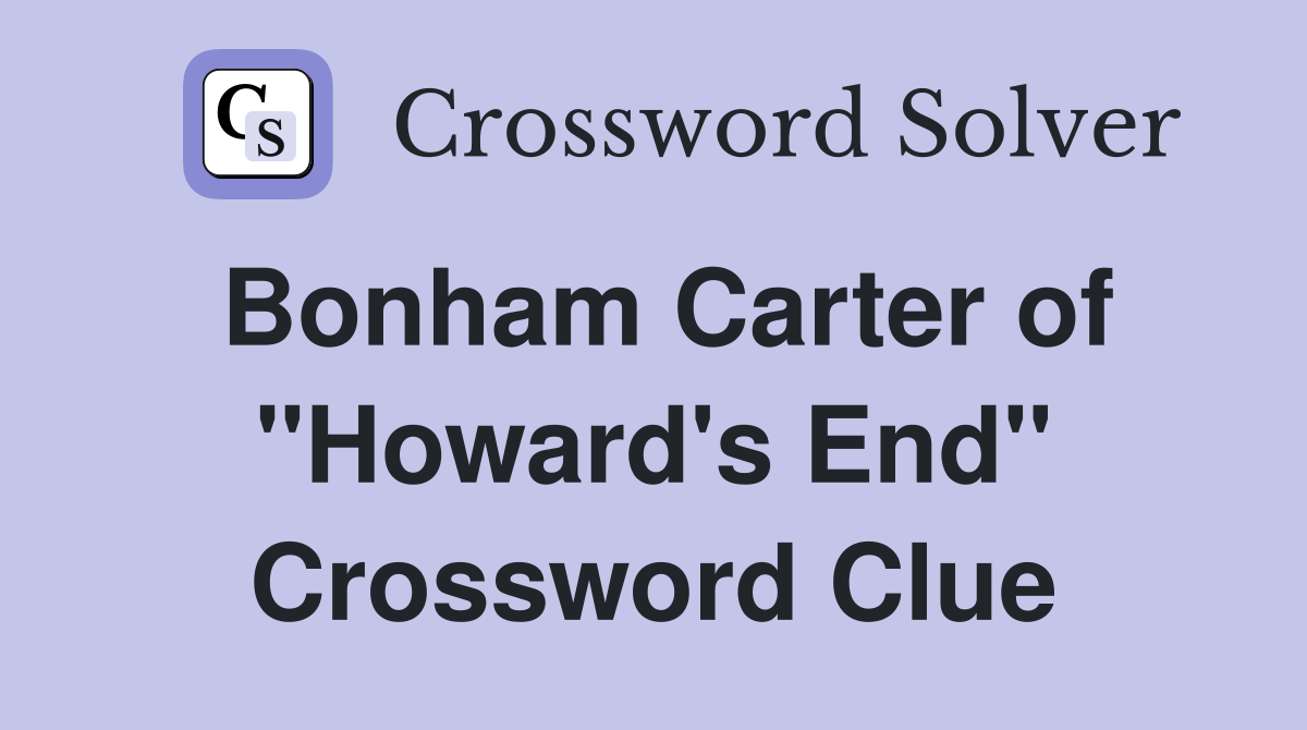 Bonham Carter of "Howard's End" Crossword Clue