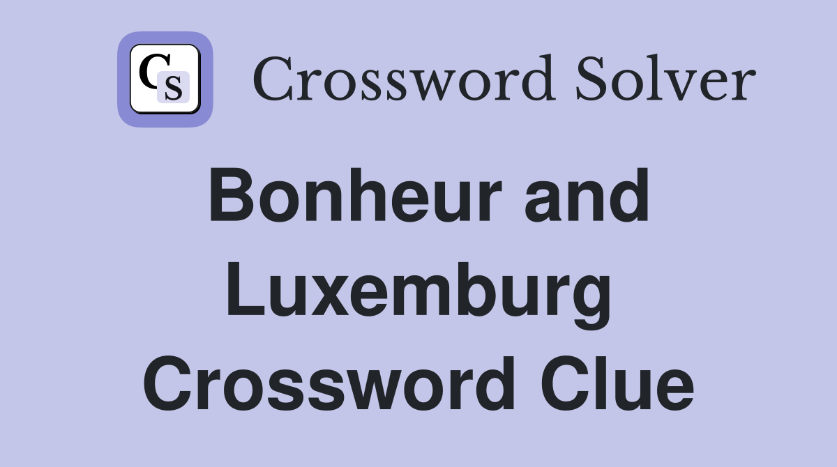 Bonheur and Luxemburg Crossword Clue