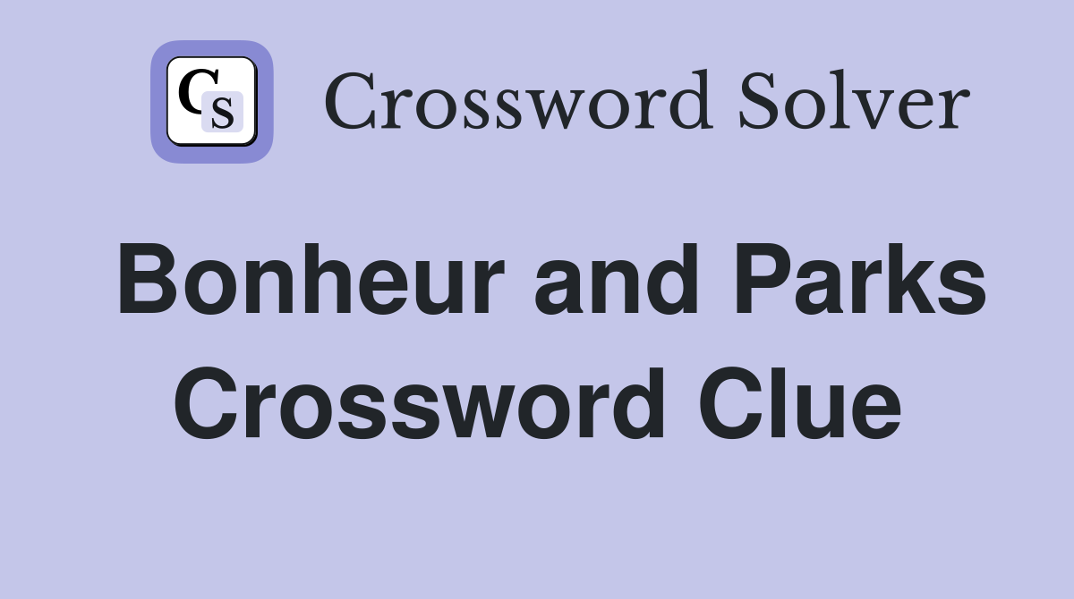 Bonheur and Parks Crossword Clue