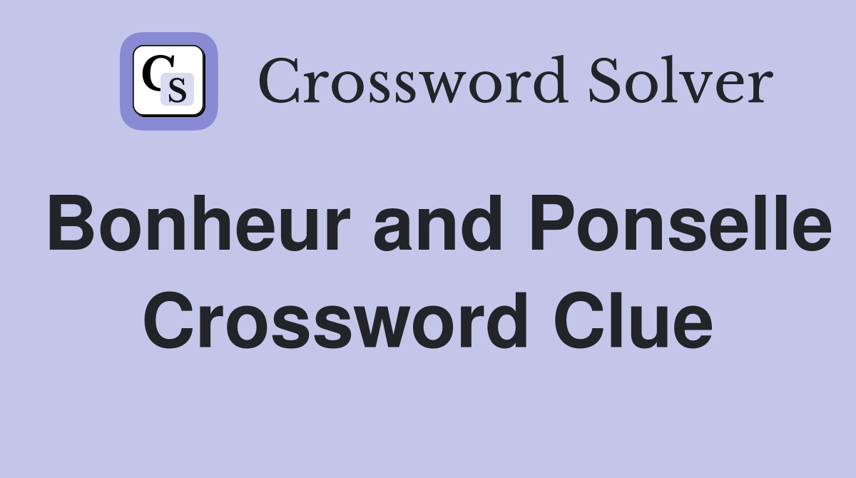 Bonheur and Ponselle Crossword Clue