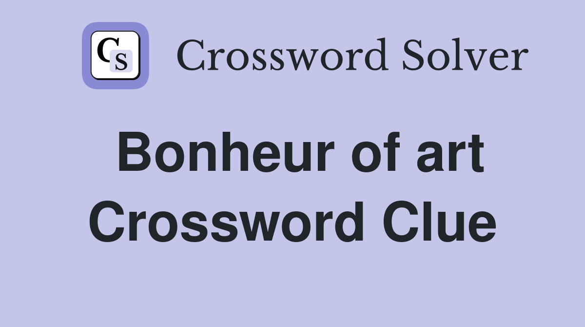 Bonheur of art Crossword Clue