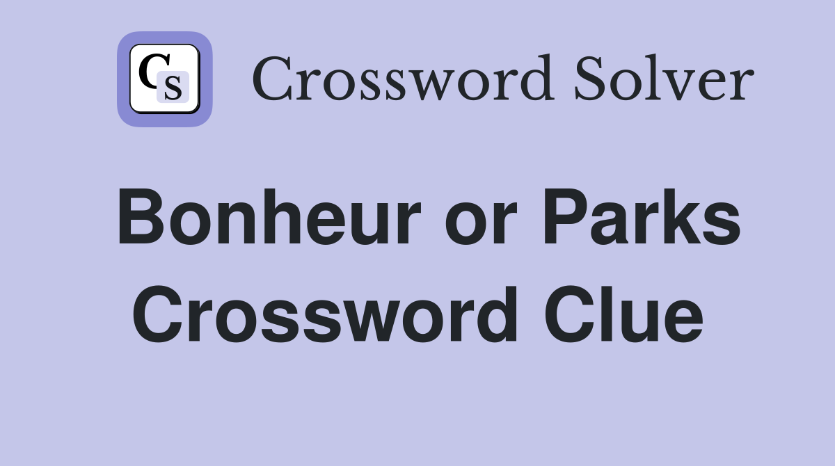 Bonheur or Parks Crossword Clue