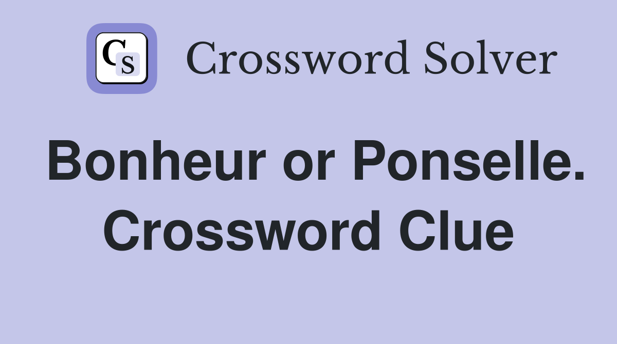 Bonheur or Ponselle. Crossword Clue