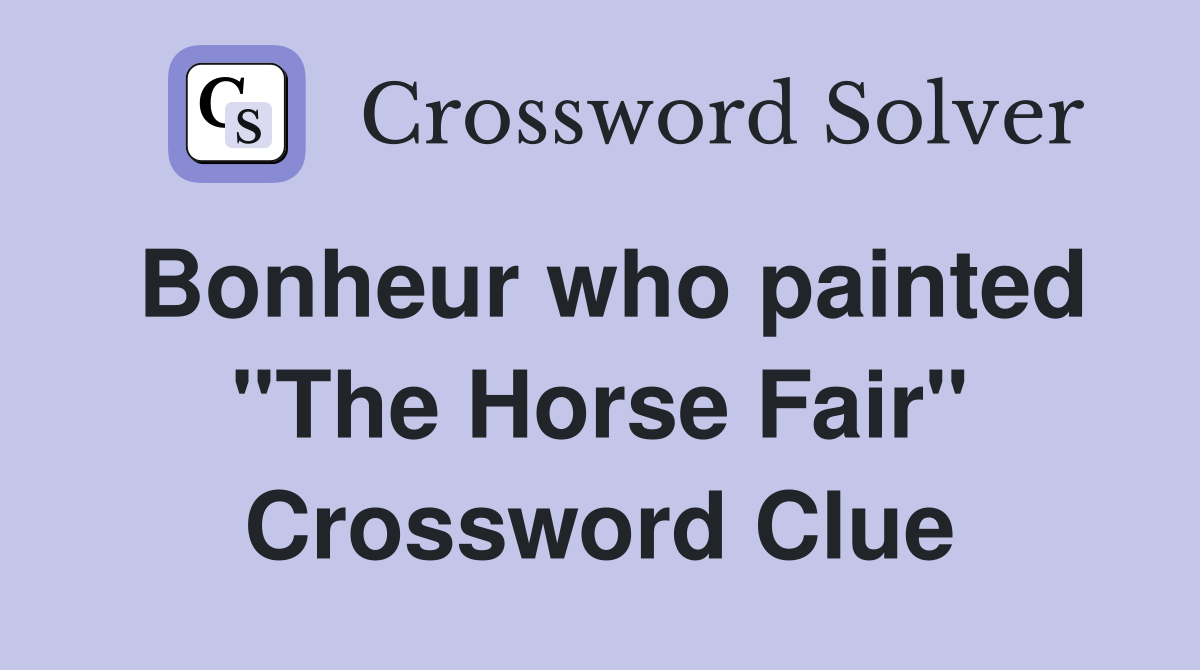 Bonheur who painted "The Horse Fair" Crossword Clue
