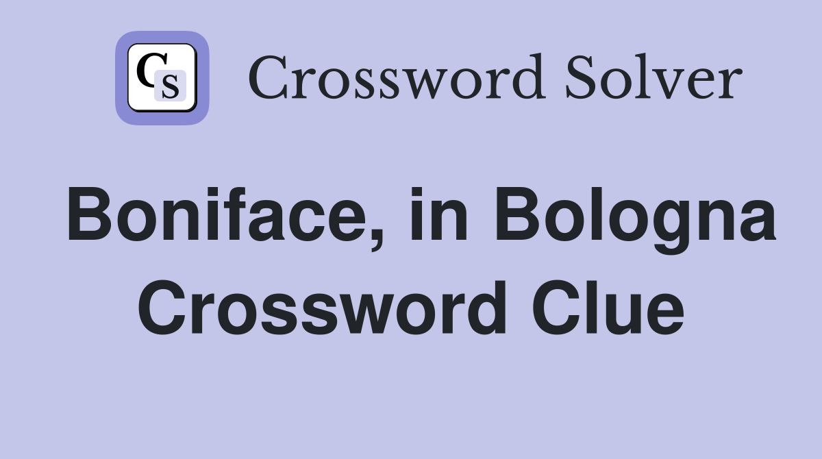 Boniface, in Bologna Crossword Clue