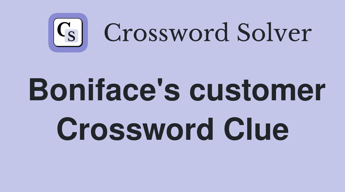 Boniface's customer Crossword Clue