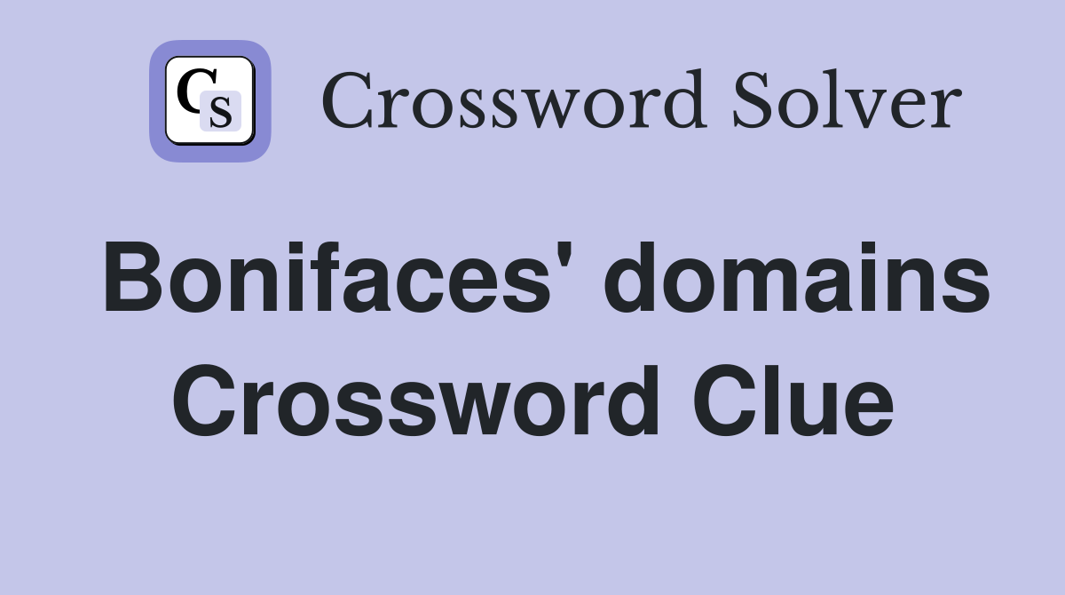 Bonifaces' domains Crossword Clue