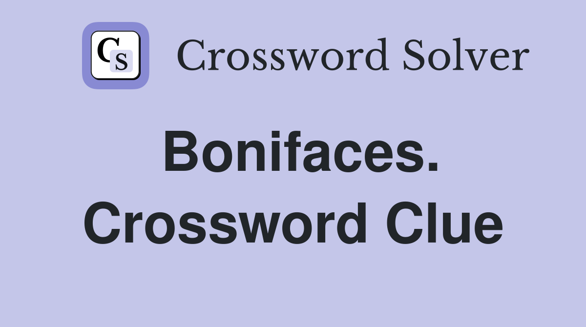 Bonifaces. Crossword Clue