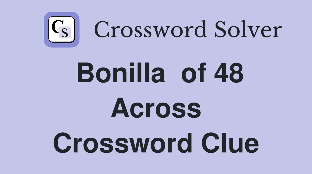 Bonilla  of 48 Across Crossword Clue