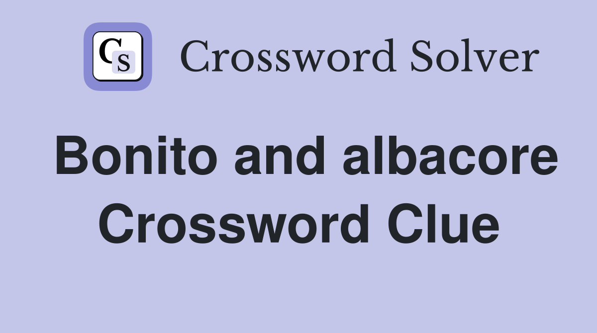 Bonito and albacore Crossword Clue