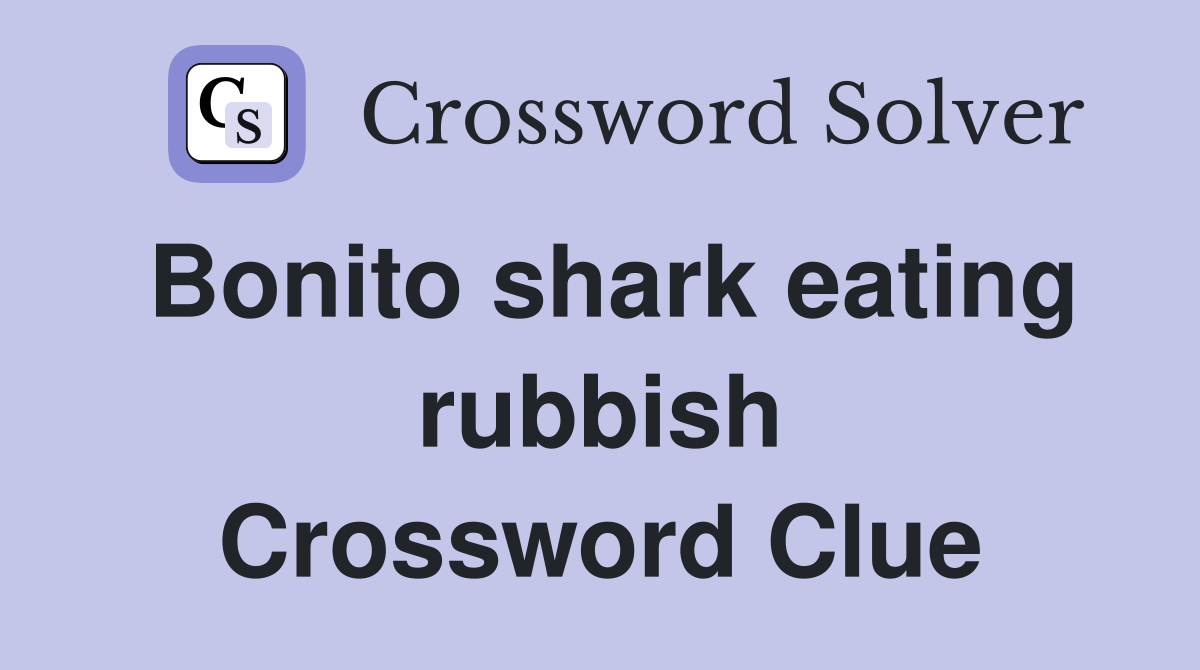 Bonito shark eating rubbish Crossword Clue