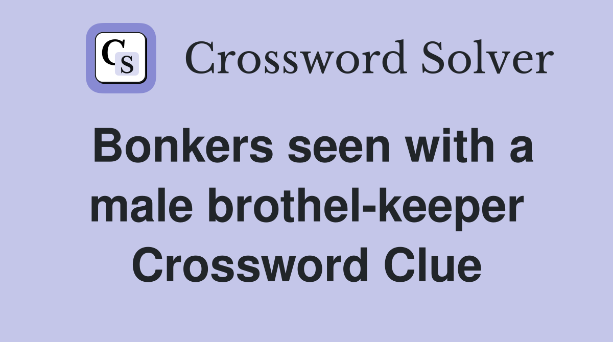 Bonkers seen with a male brothel-keeper Crossword Clue