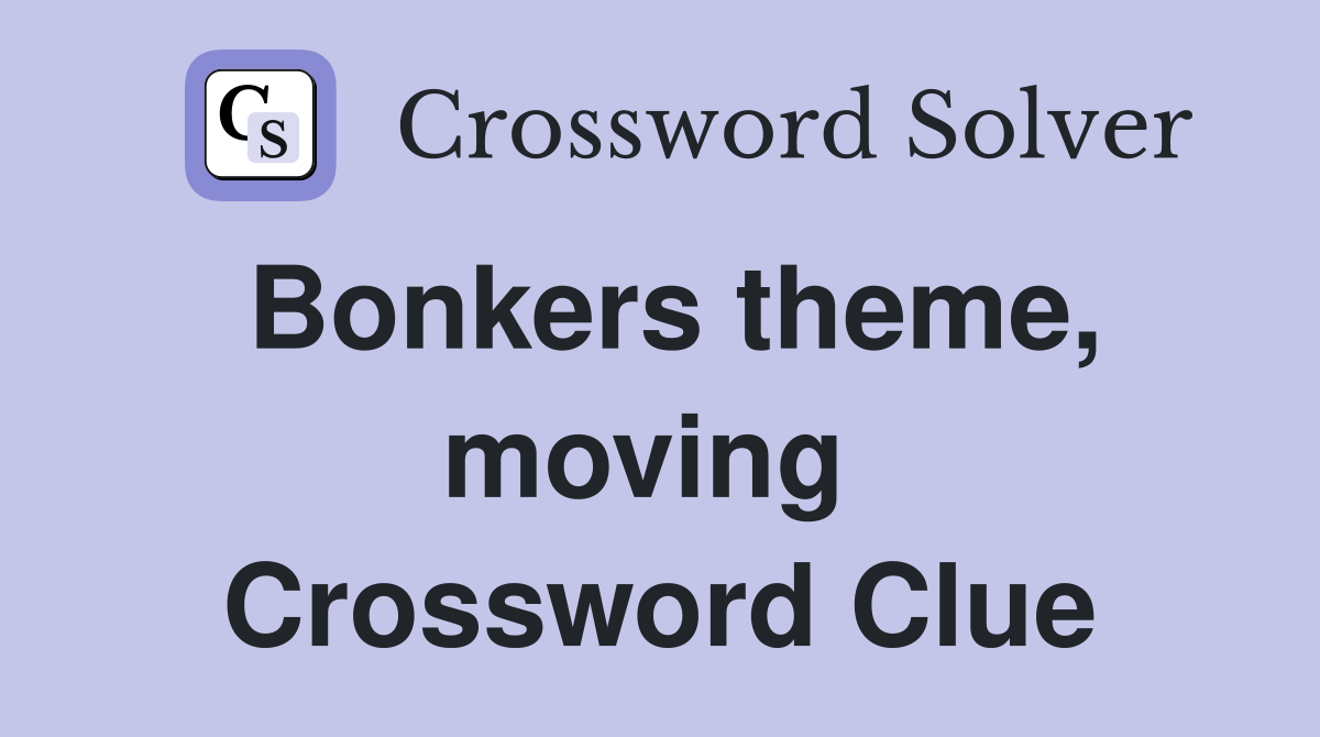 Bonkers theme, moving  Crossword Clue