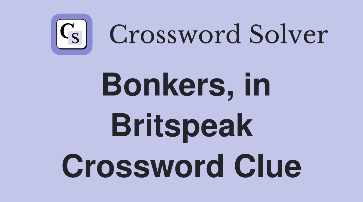 Bonkers, in Britspeak Crossword Clue