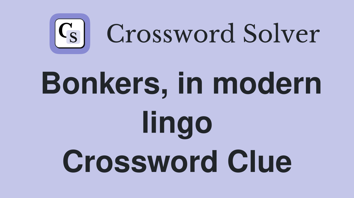Bonkers, in modern lingo Crossword Clue
