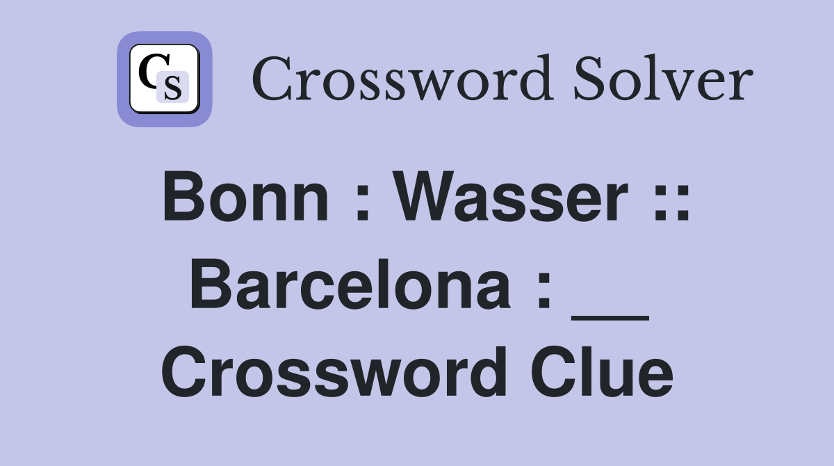 Bonn : Wasser :: Barcelona : __ Crossword Clue