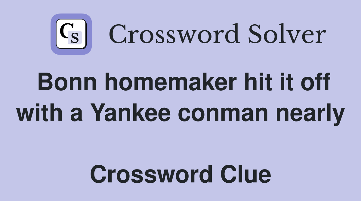 Bonn homemaker hit it off with a Yankee conman nearly  Crossword Clue