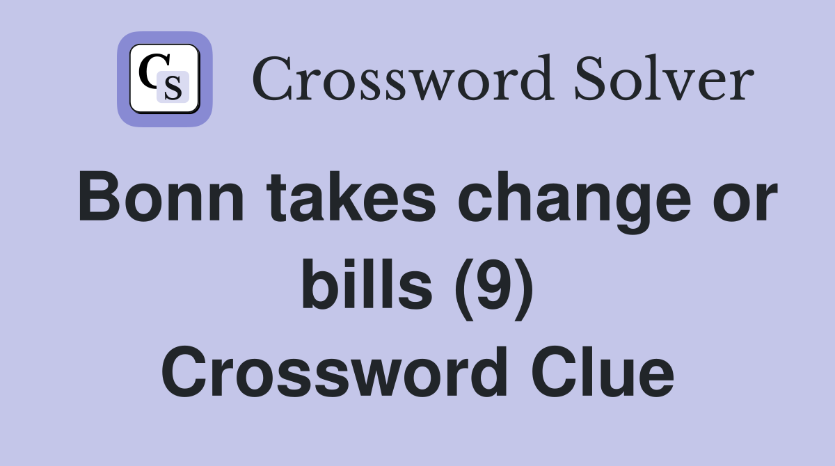 Bonn takes change or bills (9) Crossword Clue