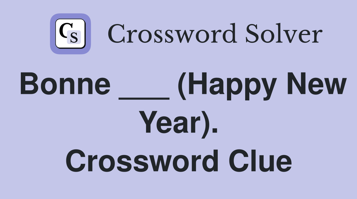 Bonne ___ (Happy New Year). Crossword Clue