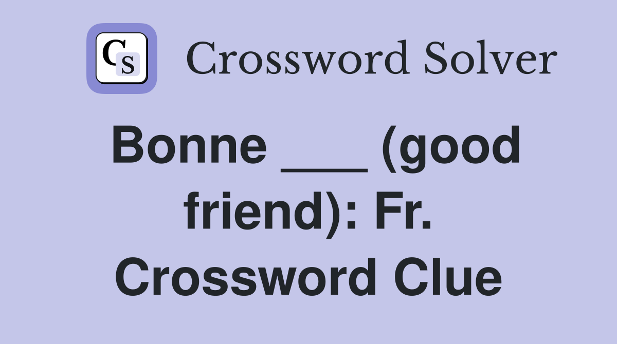 Bonne ___ (good friend): Fr. Crossword Clue