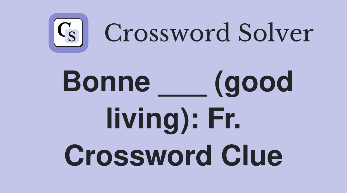 Bonne ___ (good living): Fr. Crossword Clue
