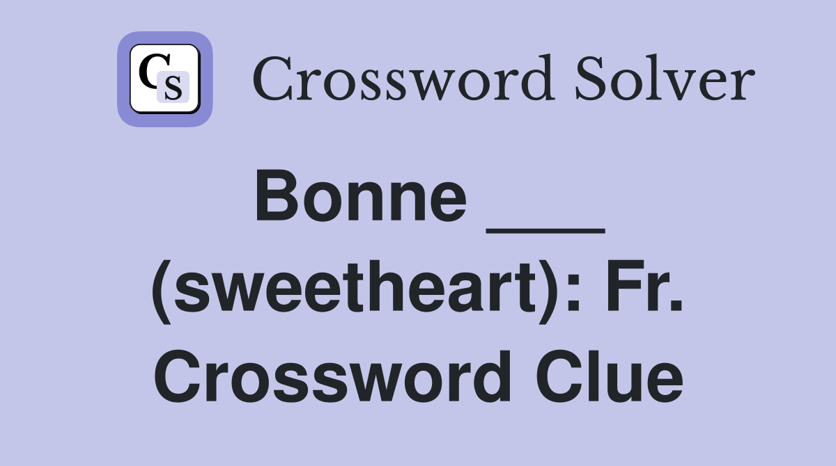 Bonne ___ (sweetheart): Fr. Crossword Clue