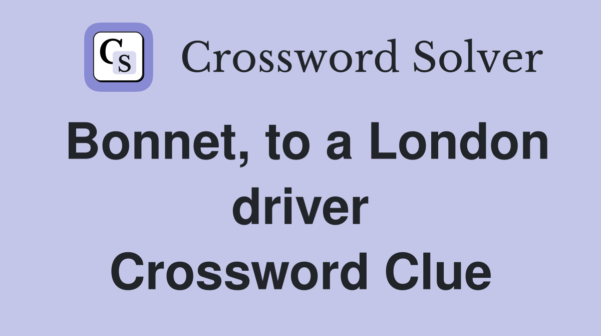 Bonnet, to a London driver Crossword Clue