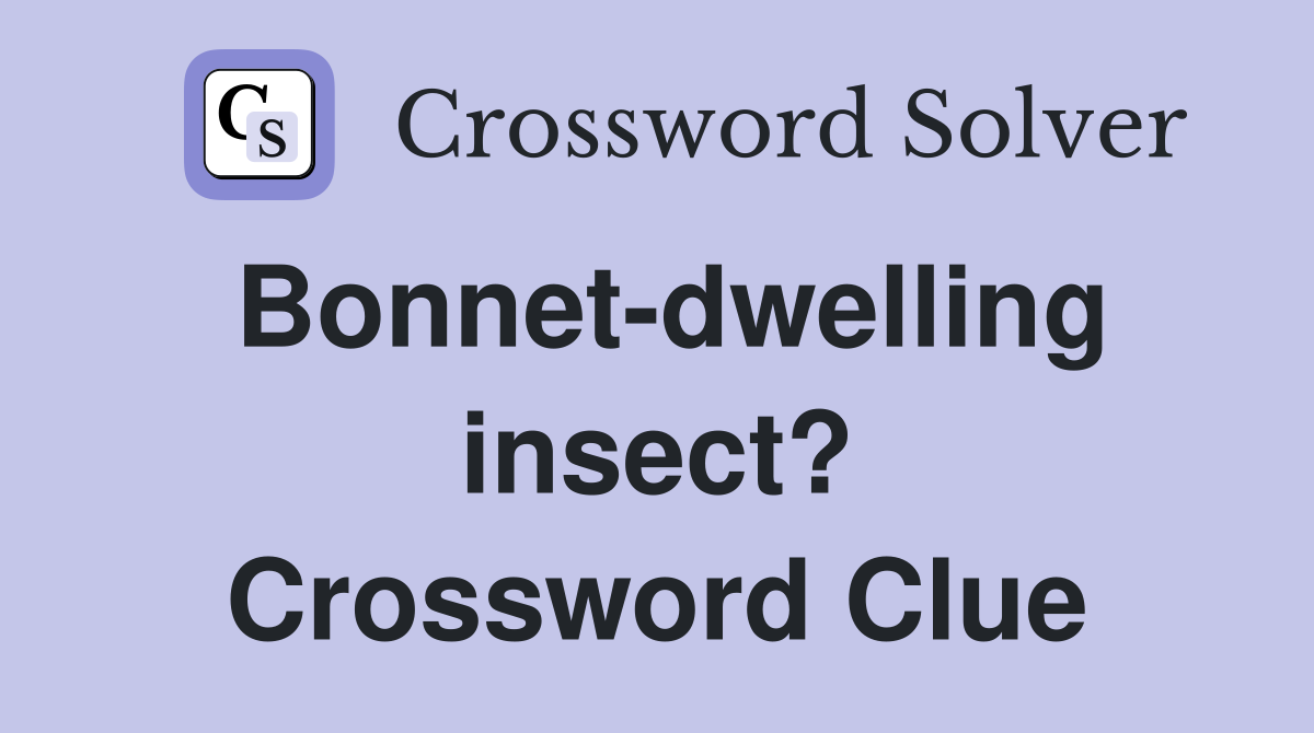 Bonnet-dwelling insect? Crossword Clue