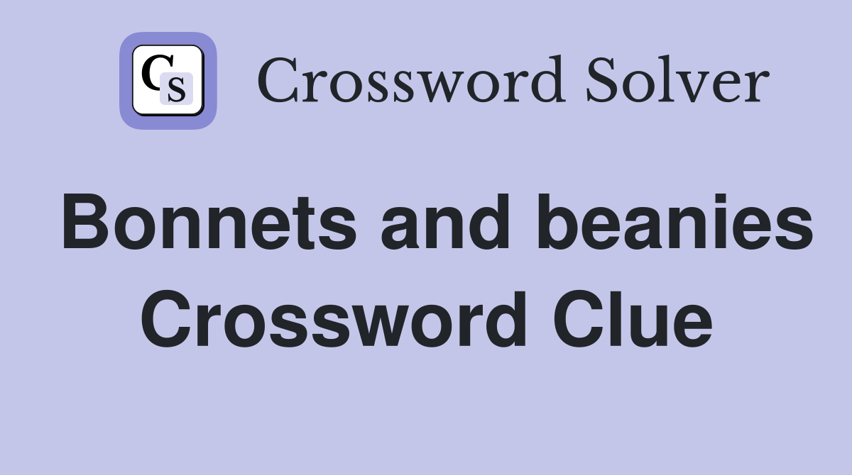 Bonnets and beanies Crossword Clue