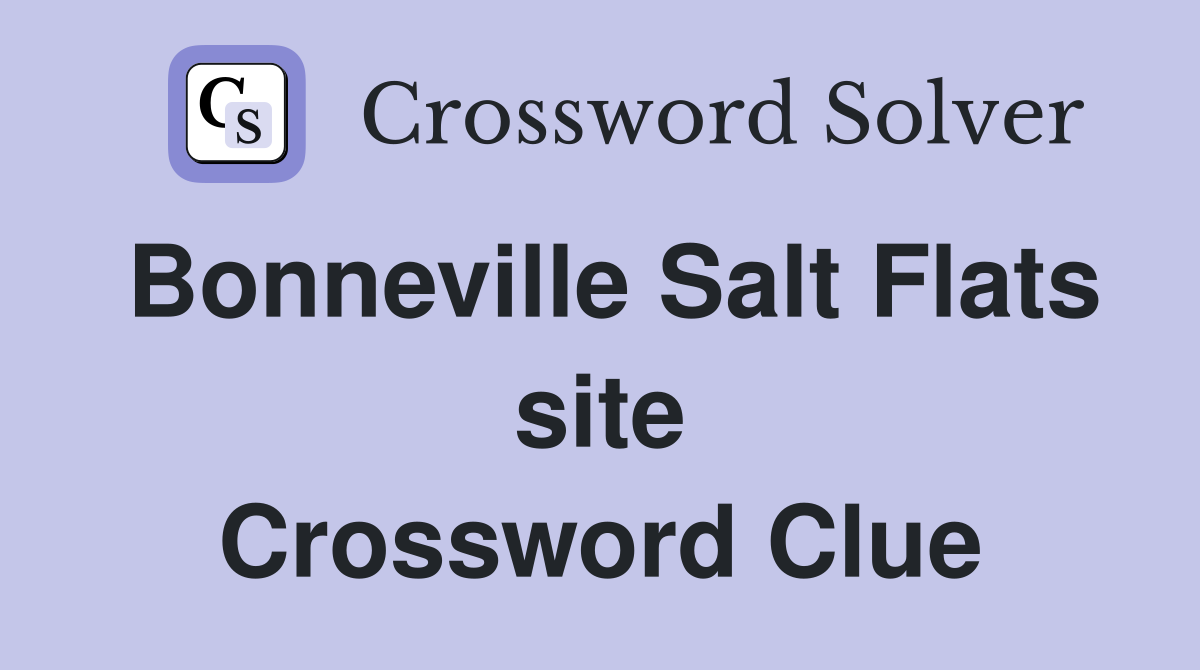 Bonneville Salt Flats site Crossword Clue