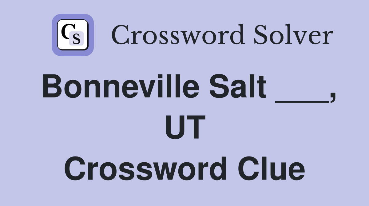 Bonneville Salt ___, UT Crossword Clue