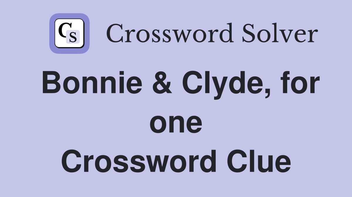 Bonnie & Clyde, for one Crossword Clue