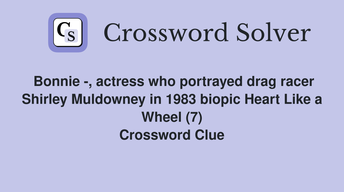 Bonnie -, actress who portrayed drag racer Shirley Muldowney in 1983 biopic Heart Like a Wheel (7) Crossword Clue