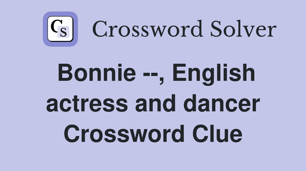 Bonnie --, English actress and dancer Crossword Clue