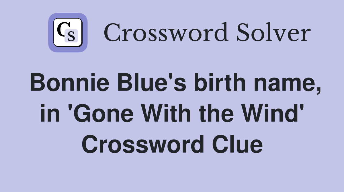 Bonnie Blue's birth name, in 'Gone With the Wind' Crossword Clue