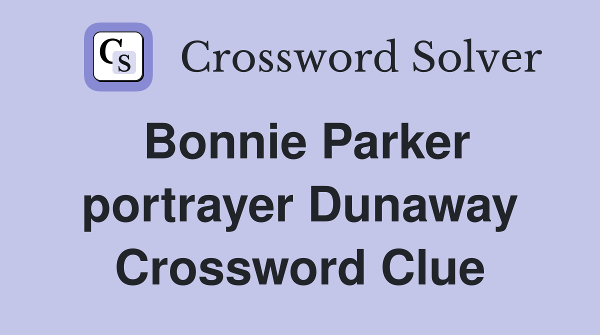 Bonnie Parker portrayer Dunaway Crossword Clue