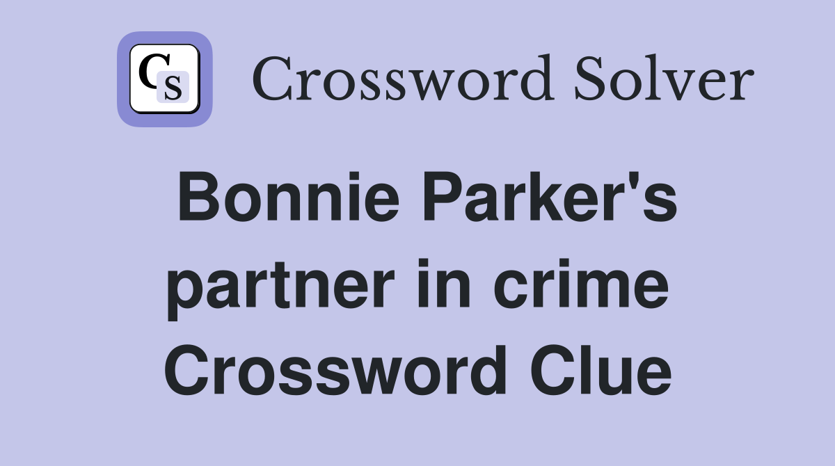 Bonnie Parker's partner in crime Crossword Clue