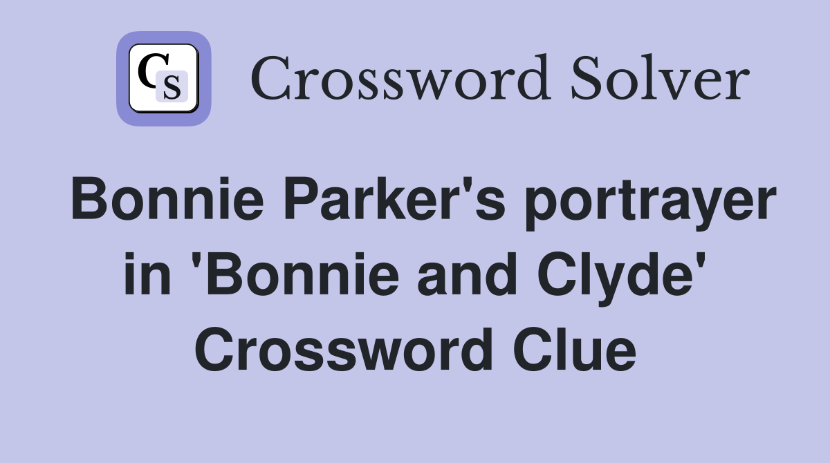 Bonnie Parker's portrayer in 'Bonnie and Clyde' Crossword Clue