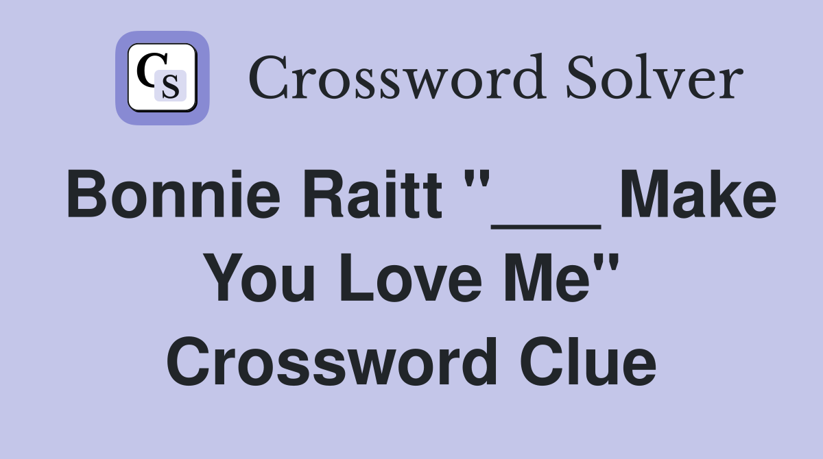 Bonnie Raitt "___ Make You Love Me" Crossword Clue