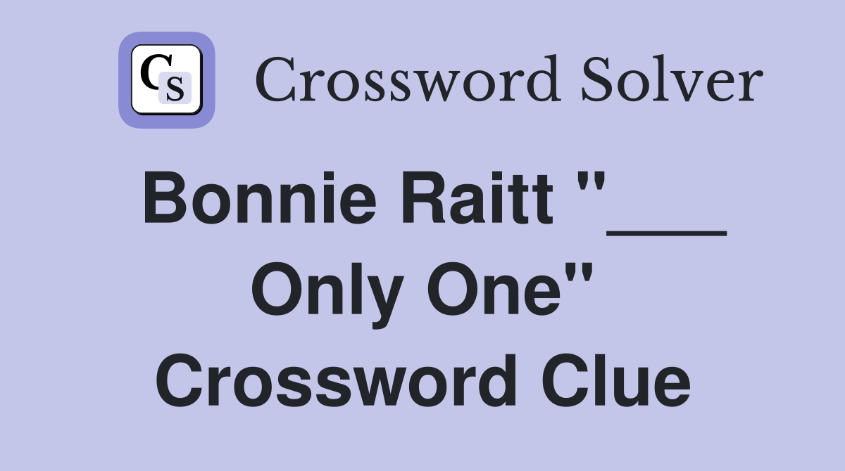 Bonnie Raitt "___ Only One" Crossword Clue
